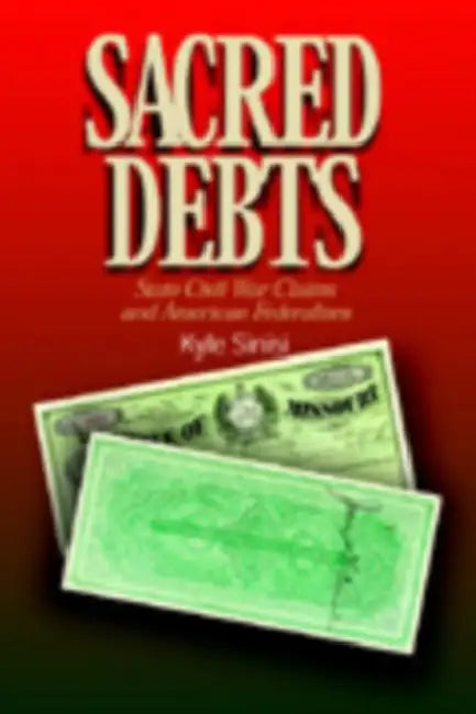Sacred Debts: State Civil War Claims and American Federalism by Kyle Sinisi