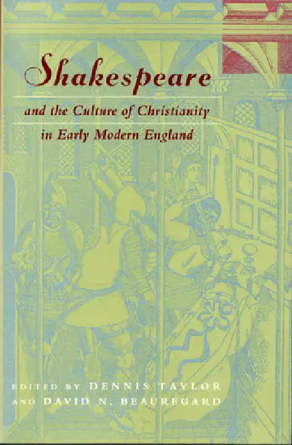 Shakespeare and the Culture of Christianity in Early Modern England by Dennis Taylor, David N. Beauregard