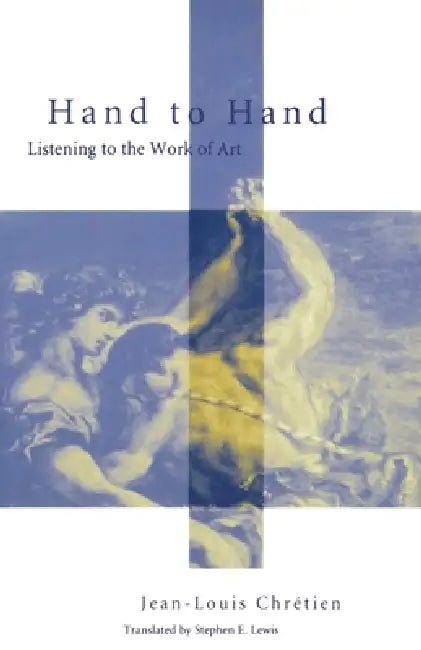 Hand to Hand: Listening to the Work of Art by Jean-Louis Chretien, Stephen E. Lewis