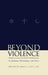 Beyond Violence: Religious Sources of Social Transformation in Judaism, Christianity, and Islam by James L. Heft