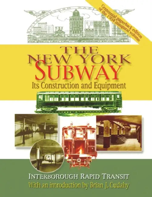The New York Subway: Its Construction and Equipment: Interborough Rapid Transit, 1904 by Interborough Rapid Transit, Brian J. Cudahy