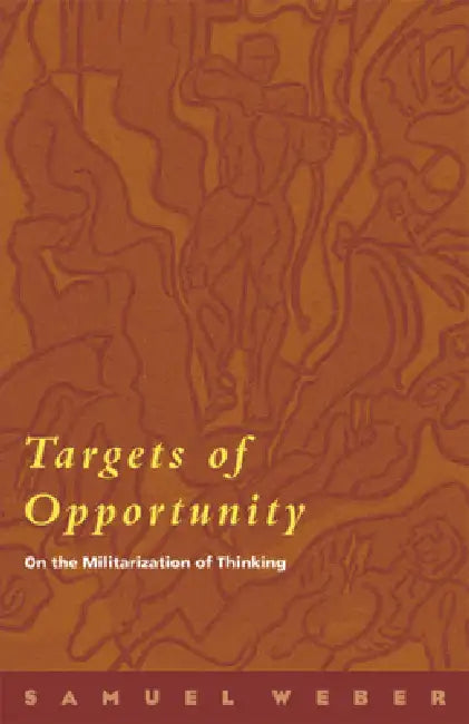 Targets of Opportunity: On the Militarization of Thinking by Samuel Weber