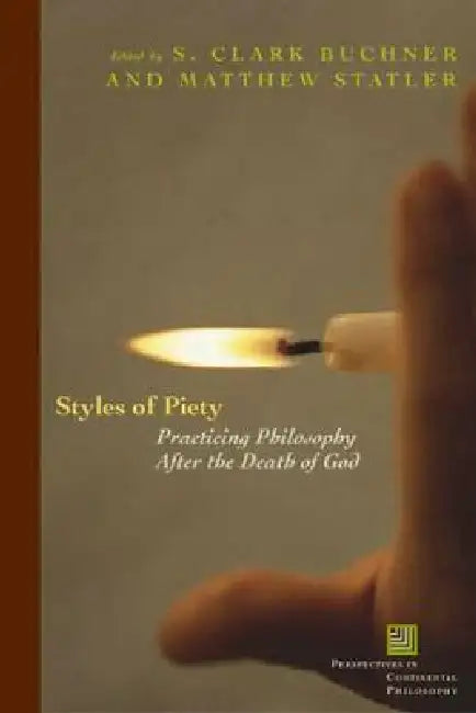 Styles of Piety: Practicing Philosophy After the Death of God by S. Clark Buckner, Matthew Statler