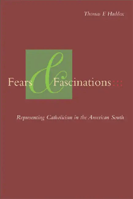 Fears and Fascinations: Representing Catholicism in the American South by Thomas F. Haddox