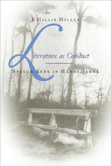Literature as Conduct: Speech Acts in Henry James by J. Hillis Miller