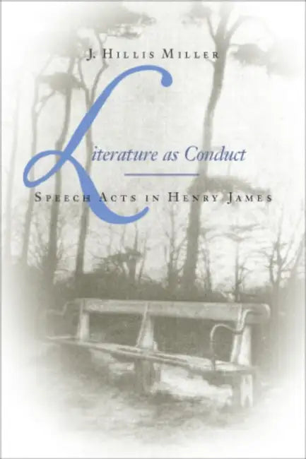 Literature as Conduct: Speech Acts in Henry James by J. Hillis Miller