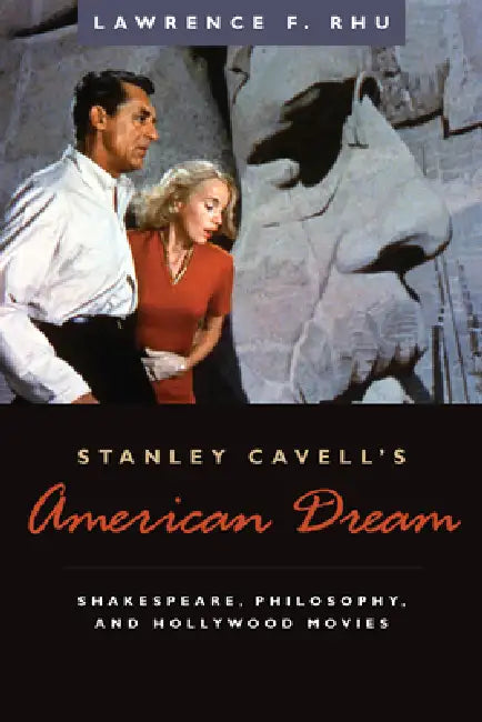 Stanley Cavell's American Dream: Shakespeare, Philosophy, and Hollywood Movies by Lawrence F. Rhu, Stanley Cavell