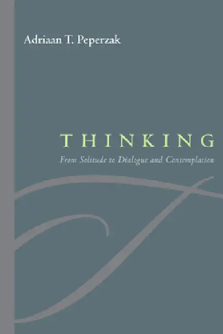 Thinking: From Solitude to Dialogue and Contemplation by Adriaan T. Peperzak