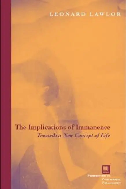 The Implications of Immanence: Toward a New Concept of Life by Leonard Lawlor