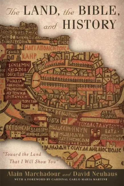 The Land, the Bible, and History: Toward the Land That I Will Show You by Alain Marchadour, David Neuhaus, Cardinal Carlo Maria Martini