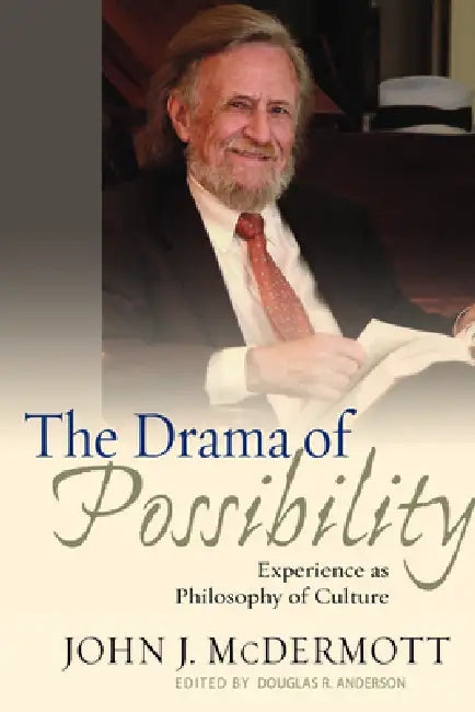 The Drama of Possibility: Experience as Philosophy of Culture by John J. McDermott, Douglas R. Anderson