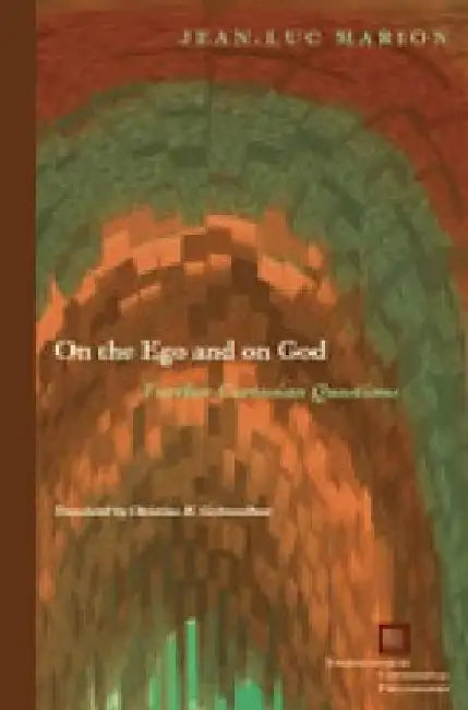 On the Ego and on God: Further Cartesian Questions by Jean-Luc Marion, Christina M. Gschwandtner