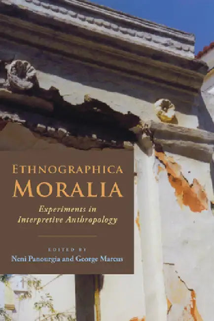 Ethnographica Moralia: Experiments in Interpretive Anthropology by Neni Panourgiá, E. Marcus