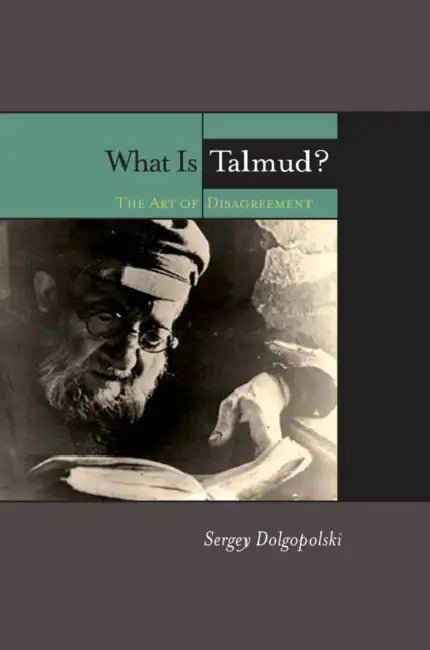 What Is Talmud?: The Art of Disagreement by Sergey Dolgopolski