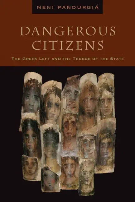 Dangerous Citizens: The Greek Left and the Terror of the State by Neni Panourgiá