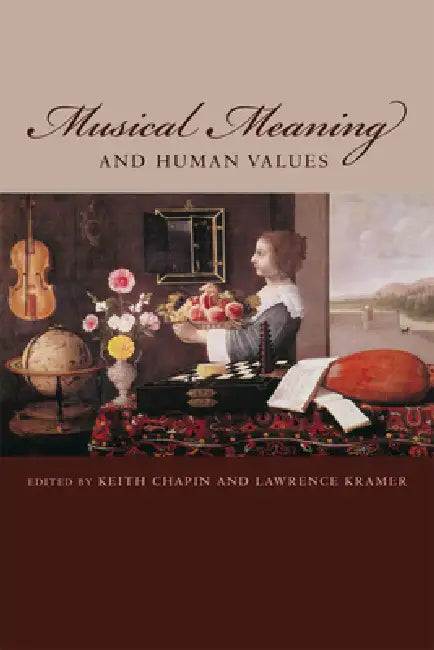 Musical Meaning and Human Values by Keith Chapin, Lawrence Kramer