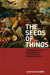 The Seeds of Things: Theorizing Sexuality and Materiality in Renaissance Representations by Jonathan Goldberg