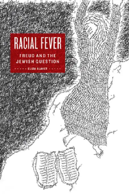 Racial Fever: Freud and the Jewish Question by Eliza Slavet