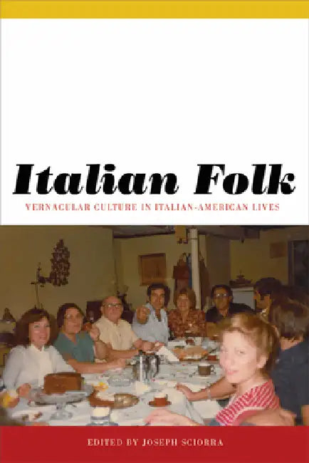 Italian Folk: Vernacular Culture in Italian-American Lives by Joseph Sciorra