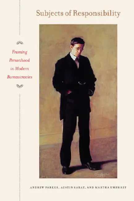 Subjects of Responsibility: Framing Personhood in Modern Bureaucracies by Andrew Parker, Austin Sarat, Martha Merrill Umphrey