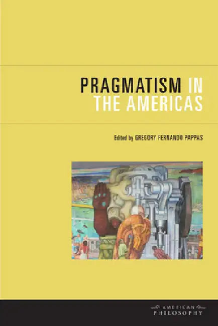 Pragmatism in the Americas by Gregory Fernando Pappas