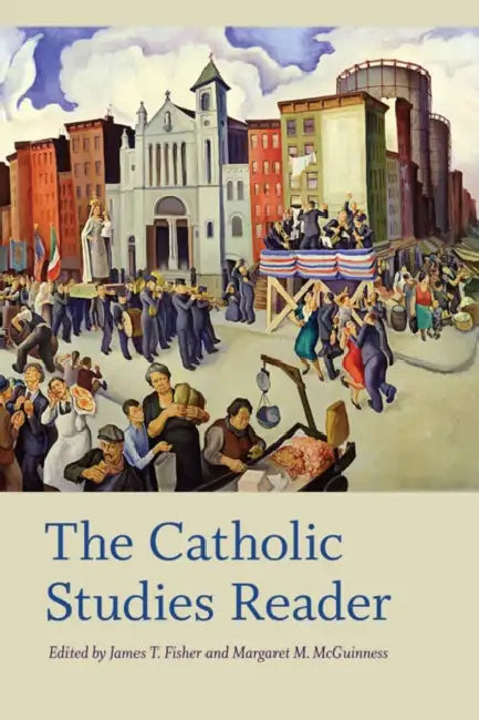 The Catholic Studies Reader by James T. Fisher, Margaret M. McGuinness