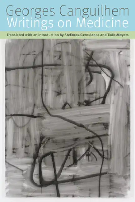 Writings on Medicine by Georges Canguilhem, Stefanos Geroulanos, Todd Meyers