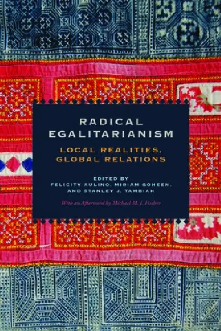 Radical Egalitarianism: Local Realities, Global Relations by Felicity Aulino, Miriam Goheen, Stanley J. Tambiah