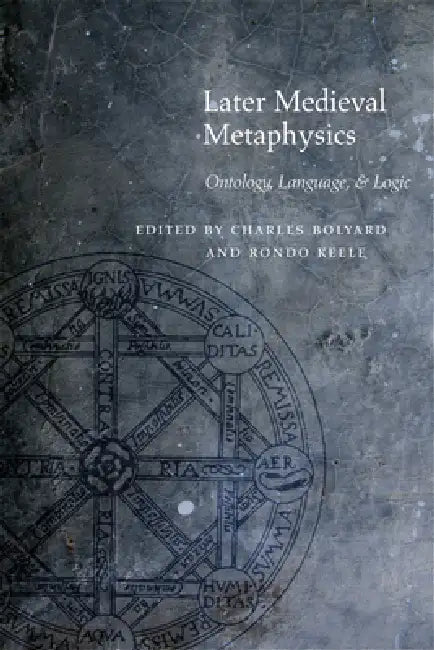 Later Medieval Metaphysics: Ontology, Language, and Logic by Charles Bolyard, Rondo Keele