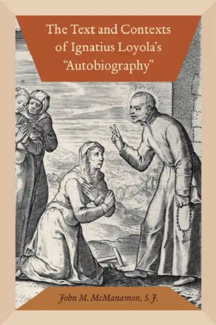The Text and Contexts of Ignatius Loyola's Autobiography by John M. McManamon