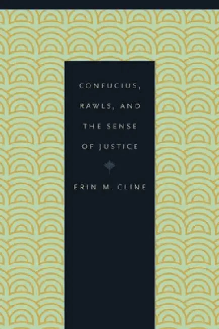 Confucius, Rawls, and the Sense of Justice by Erin M. Cline
