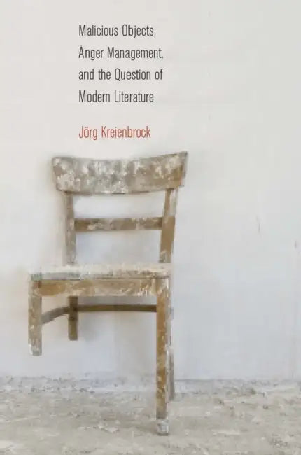 Malicious Objects, Anger Management, and the Question of Modern Literature by Jörg Kreienbrock