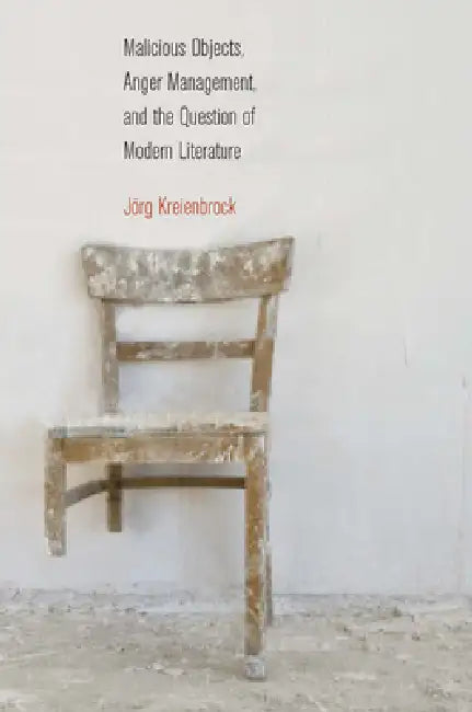 Malicious Objects, Anger Management, and the Question of Modern Literature by Jörg Kreienbrock