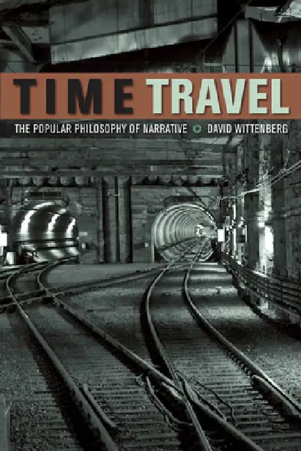 Time Travel: The Popular Philosophy of Narrative by David Wittenberg