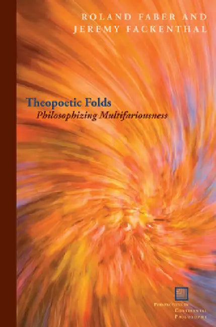 Theopoetic Folds: Philosophizing Multifariousness by Roland Faber, Jeremy Fackenthal