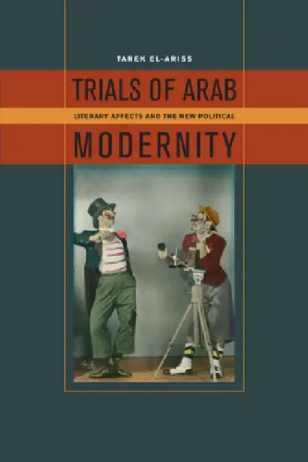 Trials of Arab Modernity: Literary Affects and the New Political by Tarek El-Ariss