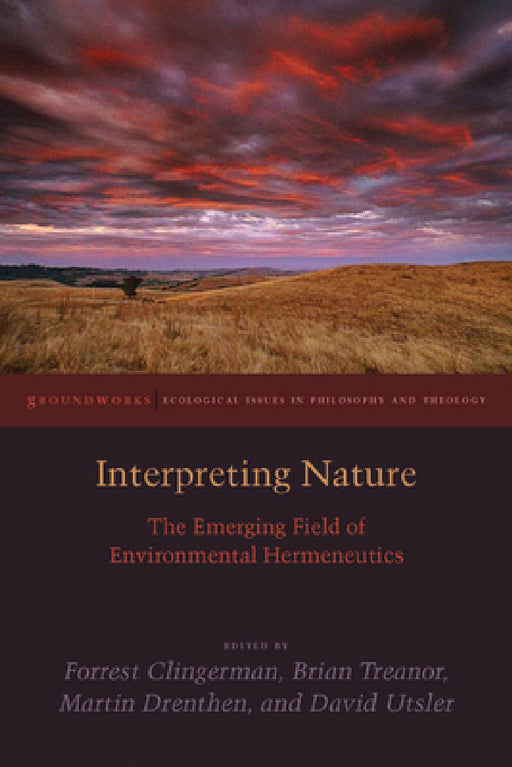 Interpreting Nature: The Emerging Field of Environmental Hermeneutics by Forrest Clingerman, Brian Treanor, Martin Drenthen