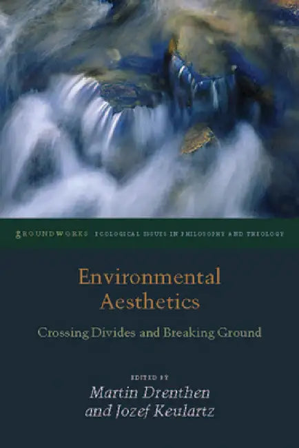 Environmental Aesthetics: Crossing Divides and Breaking Ground by Martin Drenthen, Jozef Keulartz