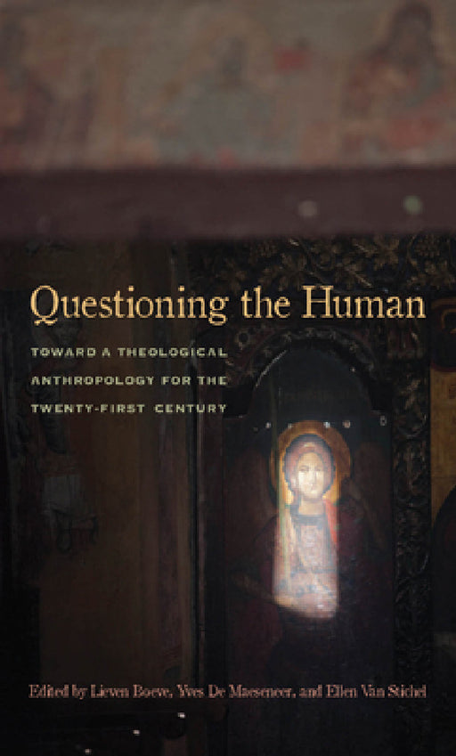 Questioning the Human: Toward a Theological Anthropology for the Twenty-First Century by Lieven Boeve, Yves De Maeseneer, Ellen Van Stichel