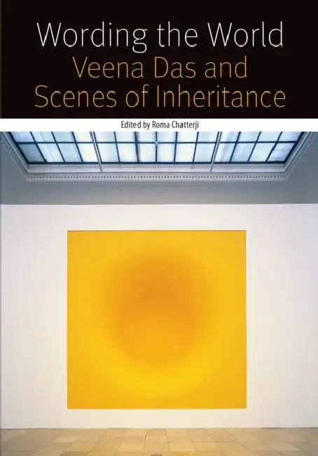 Wording the World: Veena Das and Scenes of Inheritance by Roma Chatterji