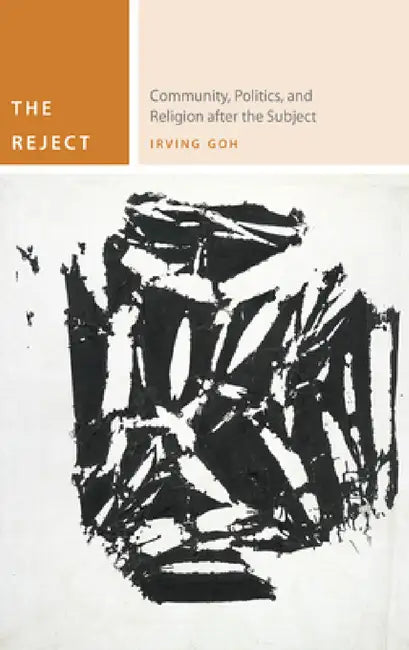 The Reject: Community, Politics, and Religion After the Subject by Irving Goh