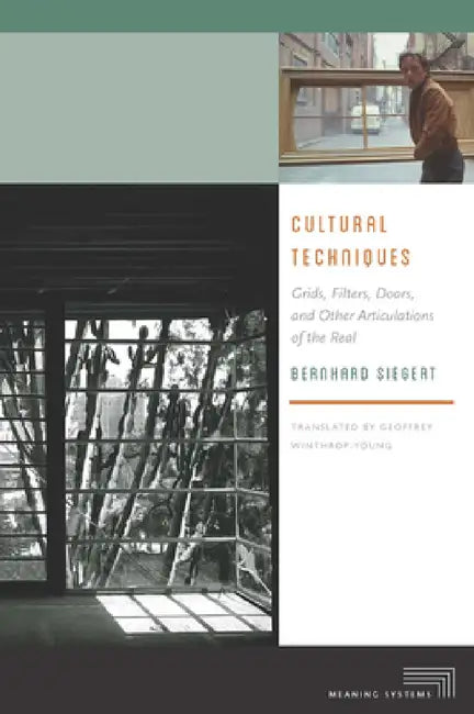 Cultural Techniques: Grids, Filters, Doors, and Other Articulations of the Real by Bernhard Siegert, Geoffrey Winthrop-Young