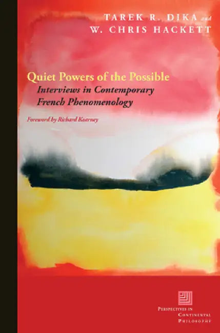 Quiet Powers of the Possible: Interviews in Contemporary French Phenomenology by Tarek R. Dika, W. Chris Hackett, Richard Kearney