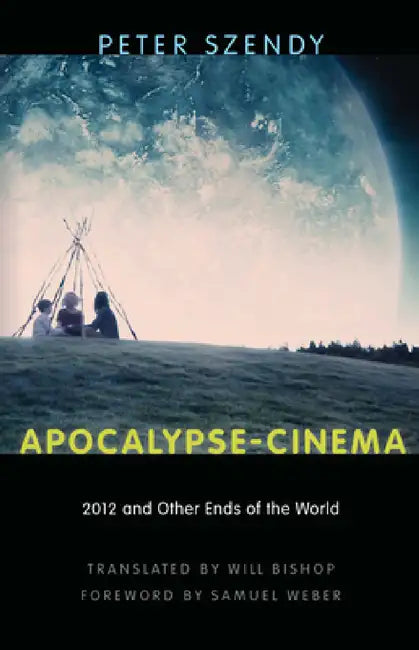 Apocalypse-Cinema: 2012 and Other Ends of the World by Peter Szendy, Will Bishop, Samuel Weber