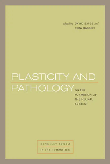 Plasticity and Pathology: On the Formation of the Neural Subject by David Bates, Nima Bassiri