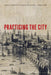 Practicing the City: Early Modern London on Stage by Nina Levine
