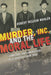 Murder, Inc., and the Moral Life: Gangsters and Gangbusters in La Guardia's New York by Robert Weldon Whalen