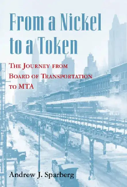 From a Nickel to a Token: The Journey from Board of Transportation to Mta by Andrew J. Sparberg