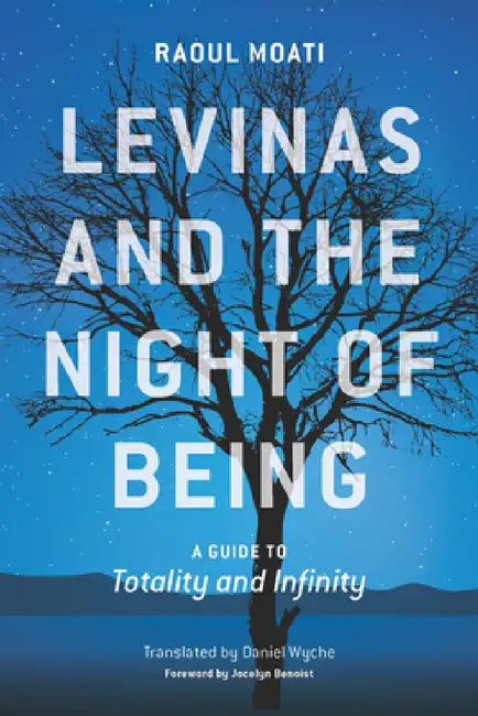 Levinas and the Night of Being: A Guide to Totality and Infinity by Raoul Moati, Daniel Wyche, Jocelyn Benoist