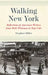 Walking New York: Reflections of American Writers from Walt Whitman to Teju Cole by Stephen Miller